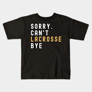 Sorry Can't Lacrosse Bye Lacrosse Life Funny Lacrosse Gift Lacrosse Kids T-Shirt